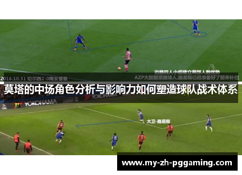 莫塔的中场角色分析与影响力如何塑造球队战术体系 莫塔的中场角色分析与影响力如何塑造球队战术体系