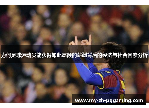 为何足球运动员能获得如此高额的薪酬背后的经济与社会因素分析