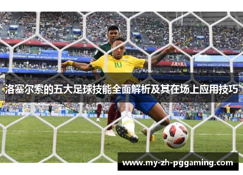 洛塞尔索的五大足球技能全面解析及其在场上应用技巧