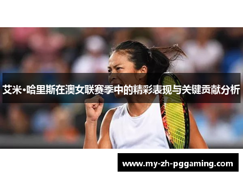艾米·哈里斯在澳女联赛季中的精彩表现与关键贡献分析