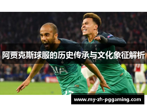 阿贾克斯球服的历史传承与文化象征解析