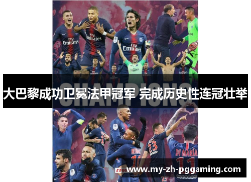 大巴黎成功卫冕法甲冠军 完成历史性连冠壮举 大巴黎成功卫冕法甲冠军 完成历史性连冠壮举