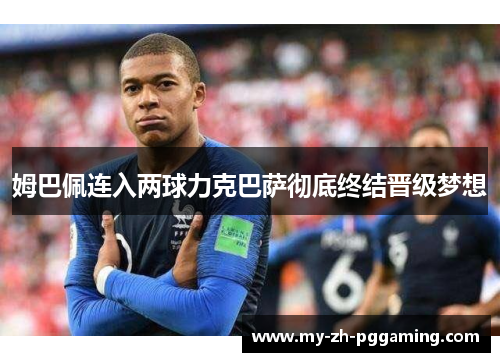 姆巴佩连入两球力克巴萨彻底终结晋级梦想 姆巴佩连入两球力克巴萨彻底终结晋级梦想
