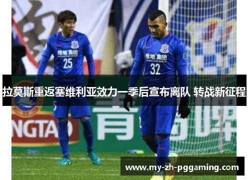 拉莫斯重返塞维利亚效力一季后宣布离队 转战新征程 拉莫斯重返塞维利亚效力一季后宣布离队 转战新征程